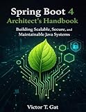 Spring Boot 4 Architect’s Handbook: Building...