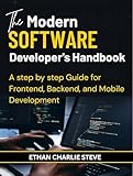 The Modern SOFTWARE Developer's Handbook: A step by...