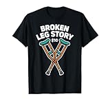 Broken Leg Story $10 Funny Rehab & PT Humor T-Shirt