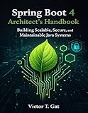 Spring Boot 4 Architect’s Handbook : Building...